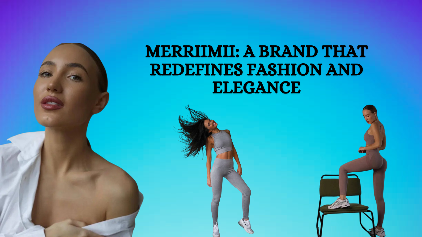 Merriimii: A Brand That Redefines Fashion and Elegance