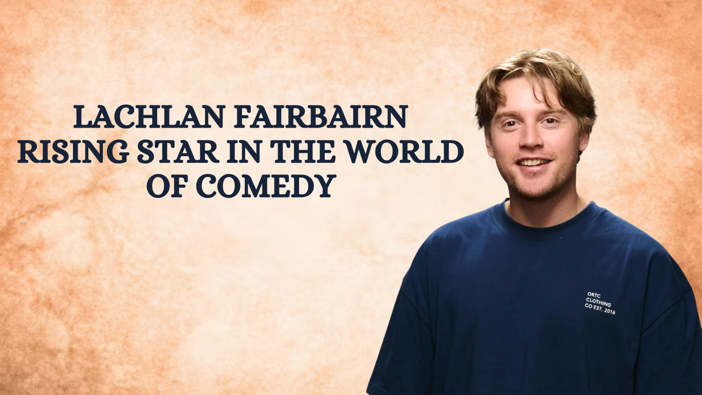 Lachlan Fairbairn: Rising Star in the World of Comedy